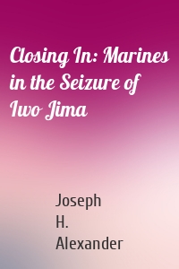 Closing In: Marines in the Seizure of Iwo Jima