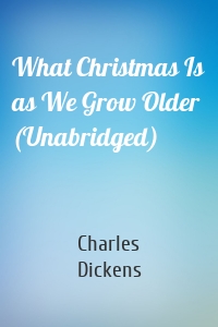What Christmas Is as We Grow Older (Unabridged)