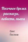 Олег Постнов - Песочное время - рассказы, повести, пьесы