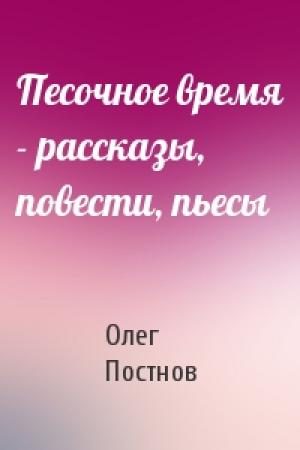 Обложка книги «Песочное время - рассказы, повести, пьесы» — Олег Постнов
