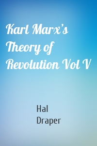 Karl Marx’s Theory of Revolution Vol V