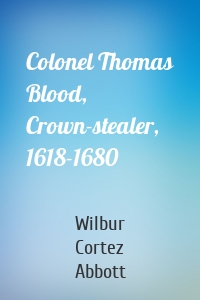 Colonel Thomas Blood, Crown-stealer, 1618-1680