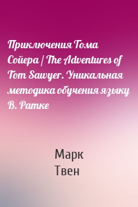 Приключения Тома Сойера / The Adventures of Tom Sawyer. Уникальная методика обучения языку В. Ратке