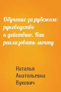 Обучение за рубежом: руководство к действию. Как реализовать мечту