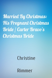 Married By Christmas: His Pregnant Christmas Bride / Carter Bravo's Christmas Bride