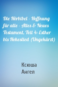 Die Hörbibel - Hoffnung für alle - Altes & Neues Testament, Teil 4: Esther bis Hoheslied (Ungekürzt)