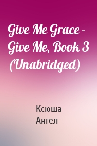 Give Me Grace - Give Me, Book 3 (Unabridged)