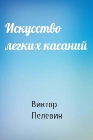 Обложка книги «Искусство легких касаний» — Виктор Пелевин
