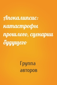 Апокалипсис: катастрофы прошлого, сценарии будущего