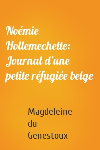 Noémie Hollemechette: Journal d'une petite réfugiée belge