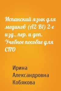 Испанский язык для медиков (A2-B1) 2-е изд., пер. и доп. Учебное пособие для СПО