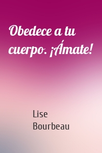 Obedece a tu cuerpo. ¡Ámate!