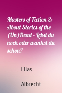 Masters of Fiction 2: About Stories of the (Un)Dead - Lebst du noch oder wankst du schon?