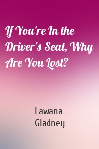 If You're In the Driver's Seat, Why Are You Lost?