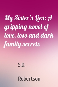 My Sister’s Lies: A gripping novel of love, loss and dark family secrets