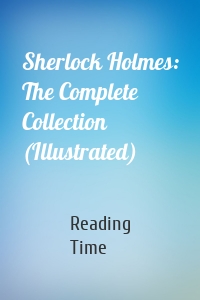 Sherlock Holmes: The Complete Collection (Illustrated)