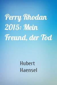 Perry Rhodan 2015: Mein Freund, der Tod