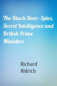 The Black Door: Spies, Secret Intelligence and British Prime Ministers