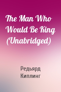 The Man Who Would Be King (Unabridged)