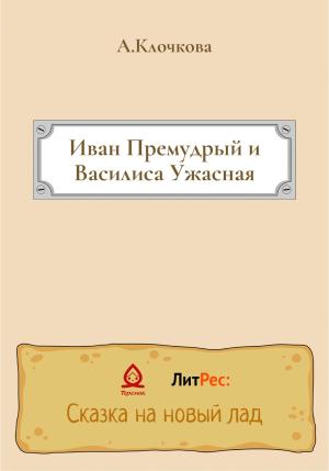 Обложка книги «Иван Премудрый и Василиса Ужасная» — Анастасия Клочкова