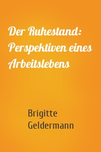Der Ruhestand: Perspektiven eines Arbeitslebens