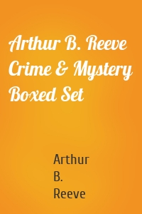 Arthur B. Reeve Crime & Mystery Boxed Set