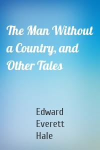 The Man Without a Country, and Other Tales