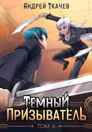 Обложка книги «Темный призыватель. Том 6» — Андрей Ткачев
