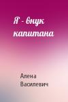 Алена Василевич - Я - внук капитана