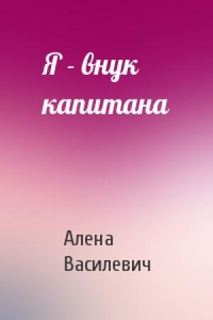Обложка книги «Я - внук капитана» — Алена Василевич