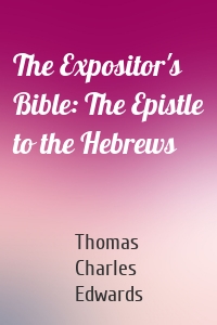 The Expositor's Bible: The Epistle to the Hebrews