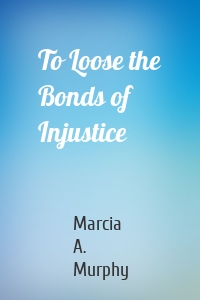 To Loose the Bonds of Injustice