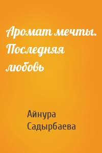 Аромат мечты. Последняя любовь