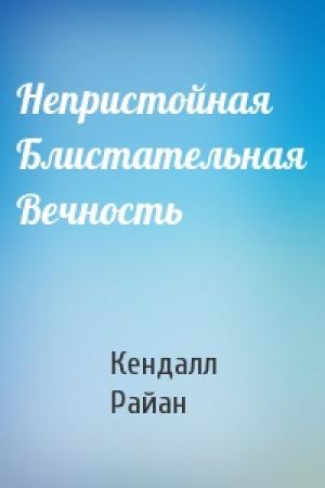 Обложка книги «Непристойная Блистательная Вечность» — Кендалл Райан