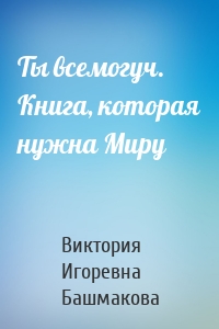 Ты всемогуч. Книга, которая нужна Миру