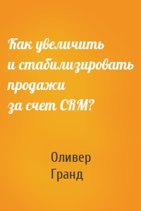 Как увеличить и стабилизировать продажи за счет CRM?