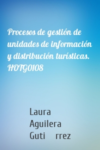 Procesos de gestión de unidades de información y distribución turísticas. HOTG0108