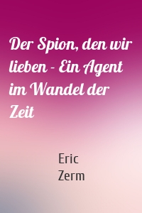Der Spion, den wir lieben - Ein Agent im Wandel der Zeit