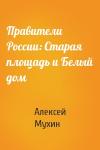 Алексей Мухин - Правители России: Старая площадь и Белый дом