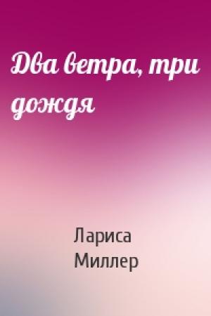 Обложка книги «Два ветра, три дождя» — Лариса Миллер
