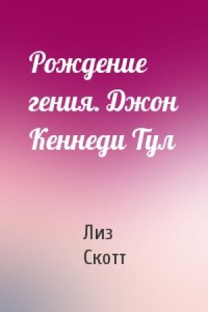 Обложка книги «Рождение гения. Джон Кеннеди Тул» — Лиз Скотт