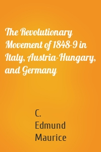 The Revolutionary Movement of 1848-9 in Italy, Austria-Hungary, and Germany