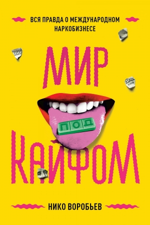 Обложка книги «Мир под кайфом. Вся правда о международном наркобизнесе» — Нико Воробьев