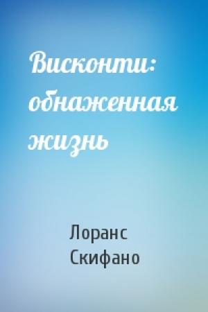 Обложка книги «Висконти: обнаженная жизнь» — Лоранс Скифано