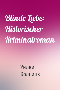 Blinde Liebe: Historischer Kriminalroman