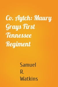Co. Aytch: Maury Grays First Tennessee Regiment