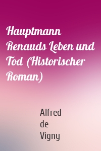 Hauptmann Renauds Leben und Tod (Historischer Roman)