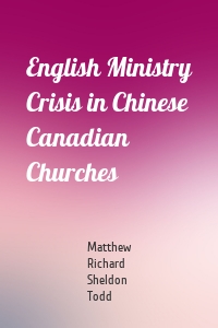English Ministry Crisis in Chinese Canadian Churches