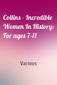 Collins - Incredible Women In History: For ages 7-11
