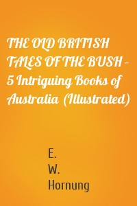 THE OLD BRITISH TALES OF THE BUSH – 5 Intriguing Books of Australia (Illustrated)